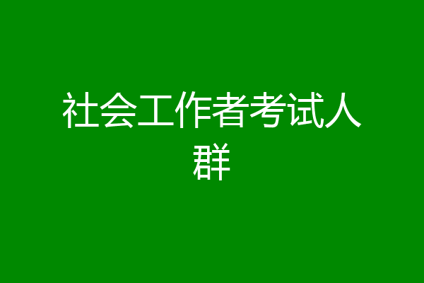 社会工作者考试人群