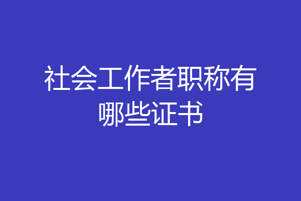 社会工作者职称有哪些证书