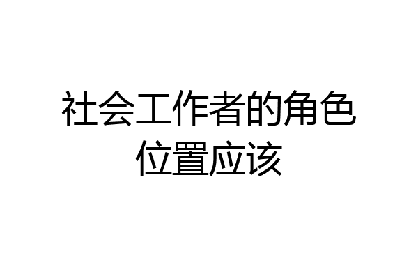 社会工作者的角色位置应该