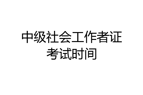 中级社会工作者证考试时间