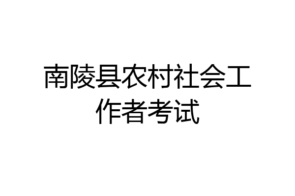 南陵县农村社会工作者考试