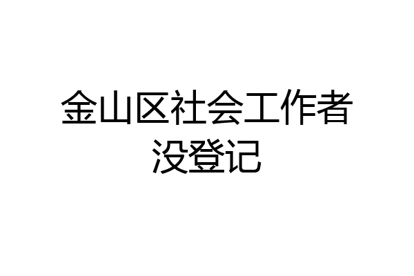 金山区社会工作者没登记