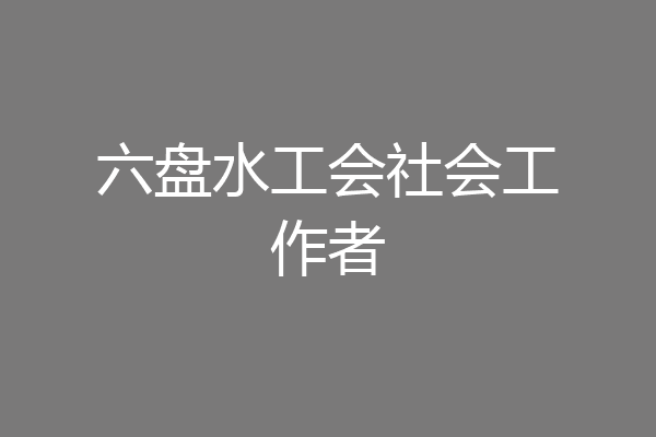 六盘水工会社会工作者