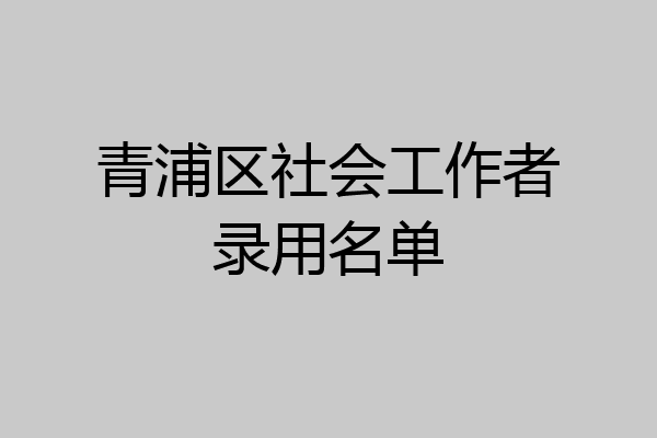 青浦区社会工作者录用名单
