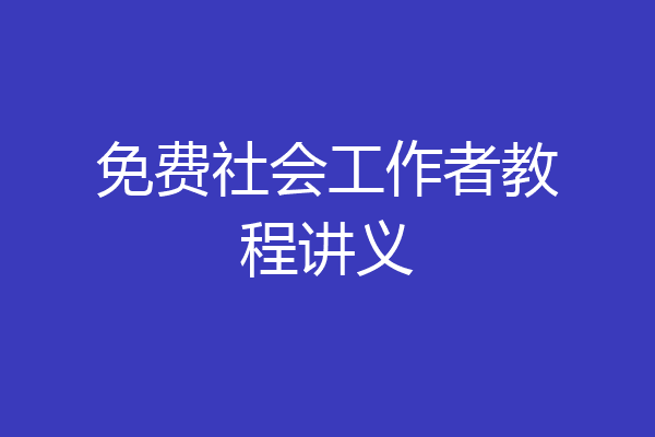 免费社会工作者教程讲义