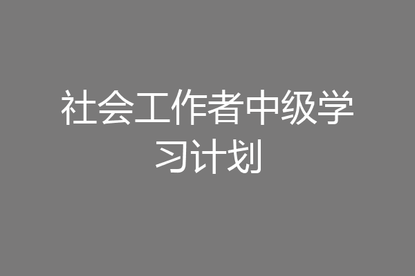 社会工作者中级学习计划