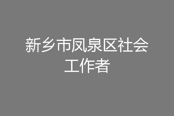 新乡市凤泉区社会工作者