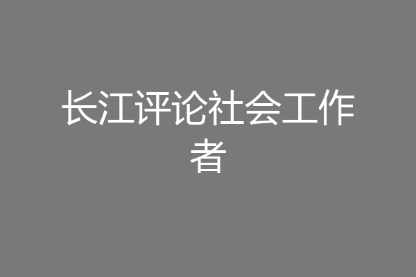 长江评论社会工作者