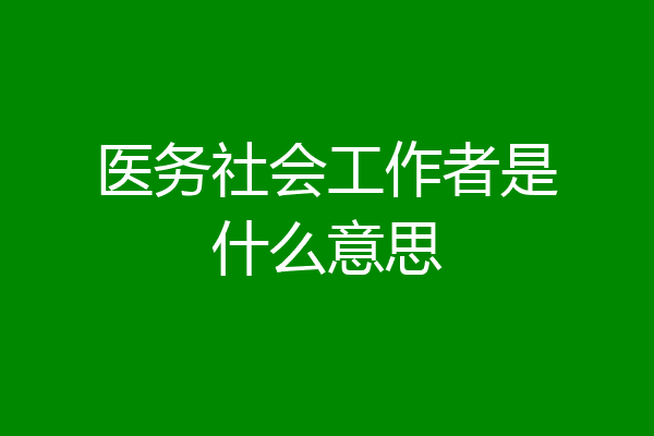 医务社会工作者是什么意思