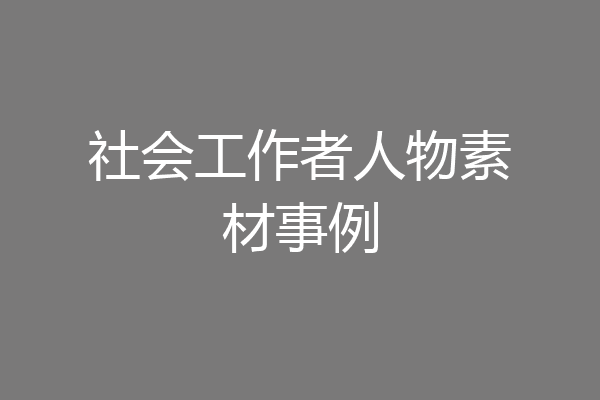 社会工作者人物素材事例