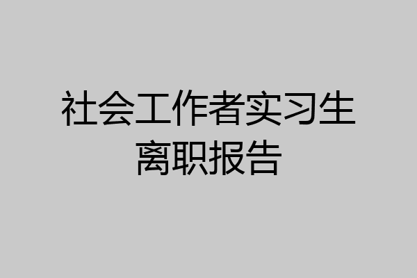 社会工作者实习生离职报告
