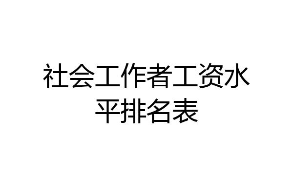 社会工作者工资水平排名表
