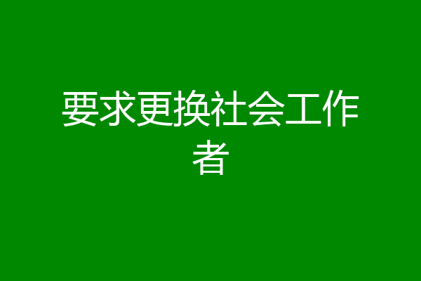 要求更换社会工作者