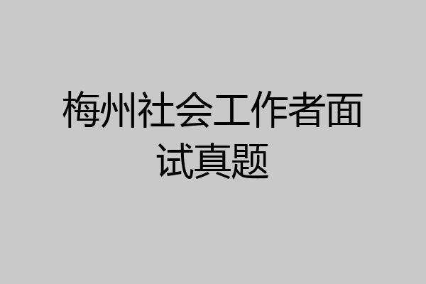 梅州社会工作者面试真题