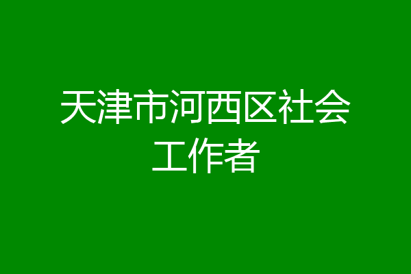天津市河西区社会工作者