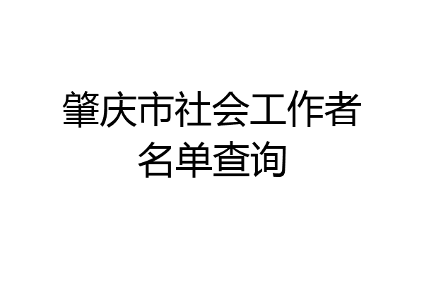 肇庆市社会工作者名单查询