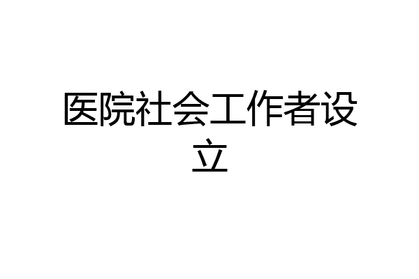医院社会工作者设立
