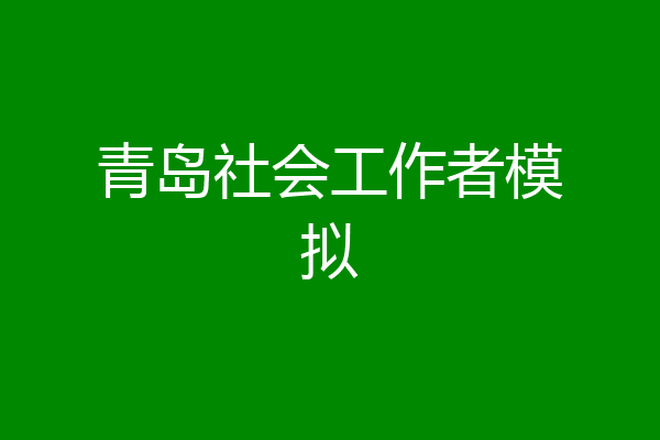 青岛社会工作者模拟