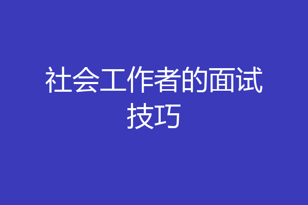 社会工作者的面试技巧