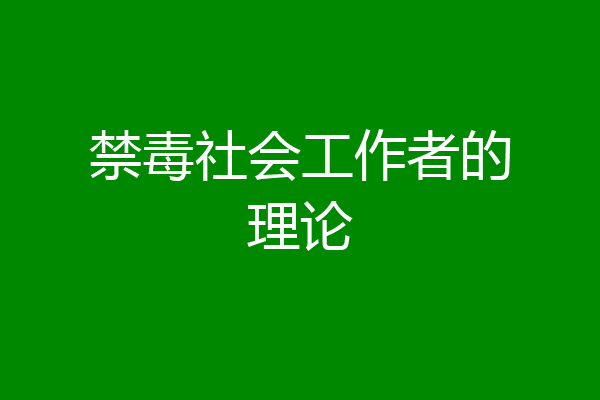 禁毒社会工作者的理论