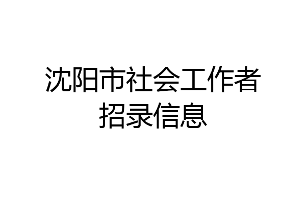 沈阳市社会工作者招录信息