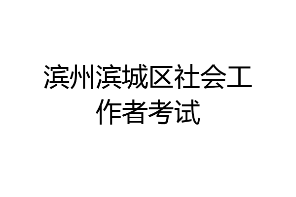 滨州滨城区社会工作者考试