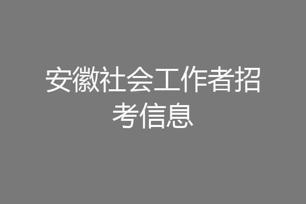 安徽社会工作者招考信息