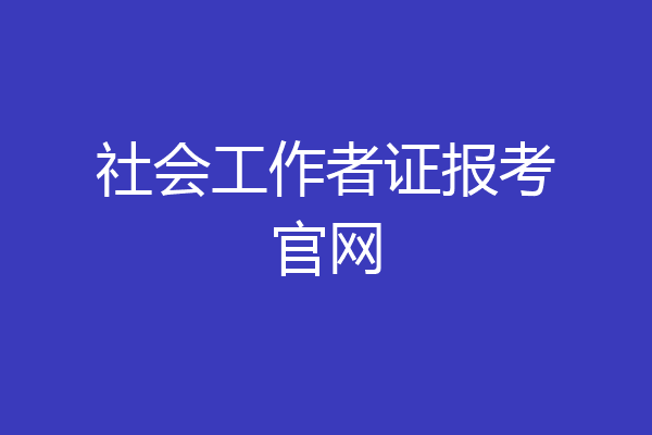 社会工作者证报考官网