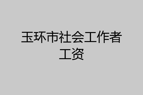 玉环市社会工作者工资