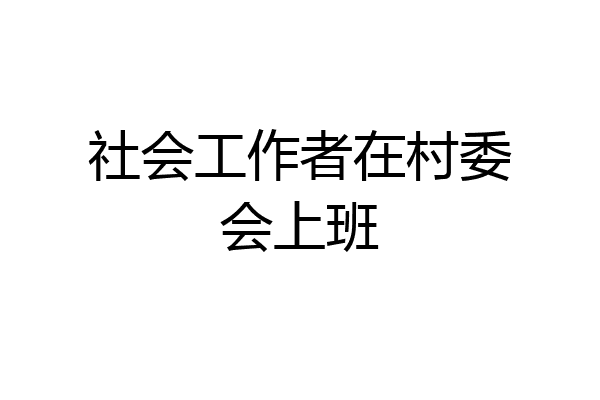 社会工作者在村委会上班
