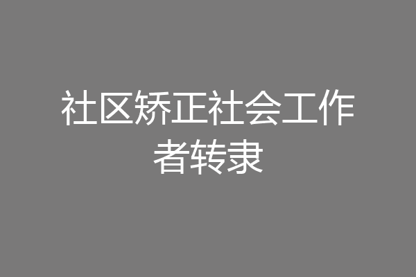 社区矫正社会工作者转隶
