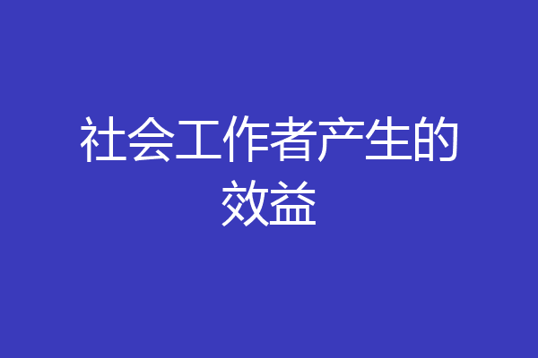 社会工作者产生的效益