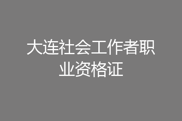 大连社会工作者职业资格证