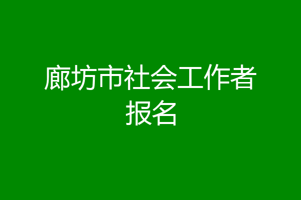 廊坊市社会工作者报名