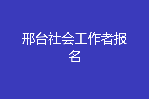 邢台社会工作者报名