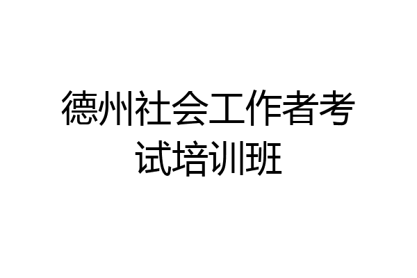 德州社会工作者考试培训班