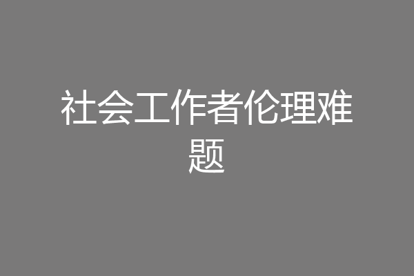 社会工作者伦理难题