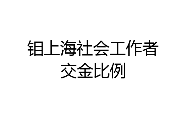 钼上海社会工作者交金比例