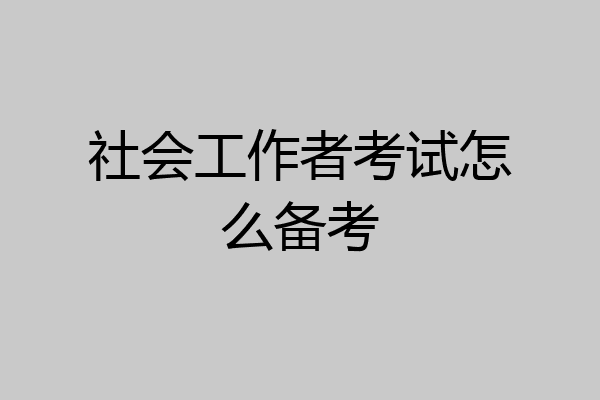社会工作者考试怎么备考
