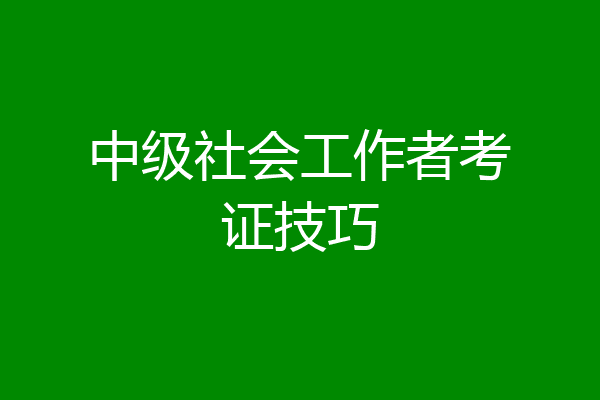 中级社会工作者考证技巧