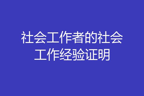 社会工作者的社会工作经验证明