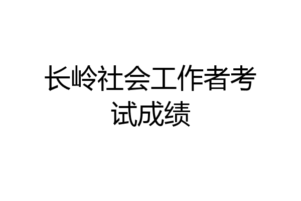 长岭社会工作者考试成绩