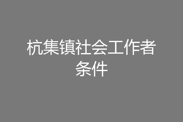 杭集镇社会工作者条件