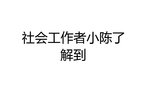 社会工作者小陈了解到