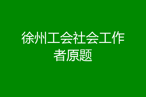 徐州工会社会工作者原题