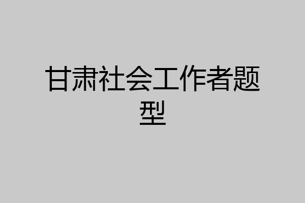 甘肃社会工作者题型