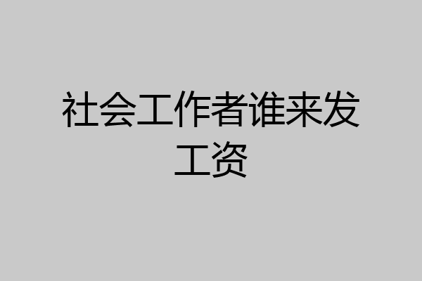 社会工作者谁来发工资