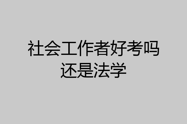 社会工作者好考吗还是法学