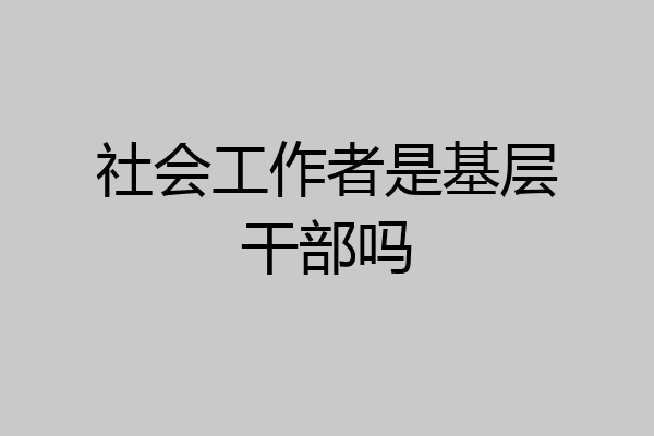 社会工作者是基层干部吗