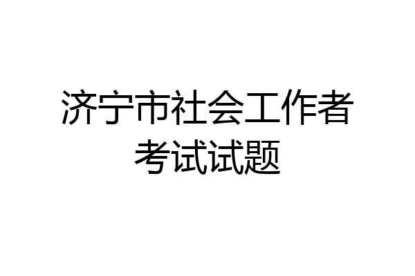济宁市社会工作者考试试题